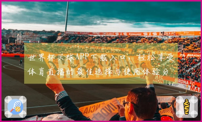 世界杯买球APP下载入口，轻松享受体育直播的最佳选择与使用体验分享